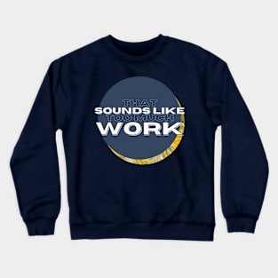 That Sounds Like Too Much Work - Blue & Golden Warrior Crewneck Sweatshirt